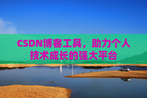 CSDN博客工具，助力个人技术成长的强大平台